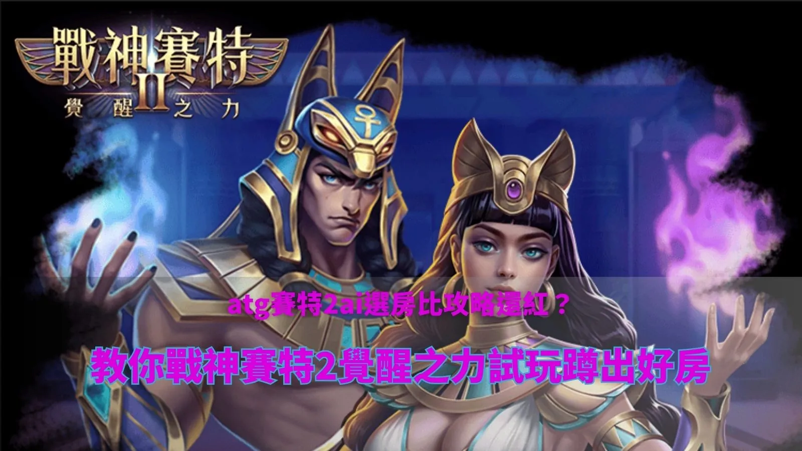 atg鉅城2AI選房與戰神鉅城2覺醒之力試玩攻略解析圖